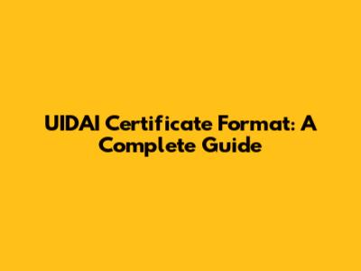 UIDAI Certificate Format: A Complete Guide