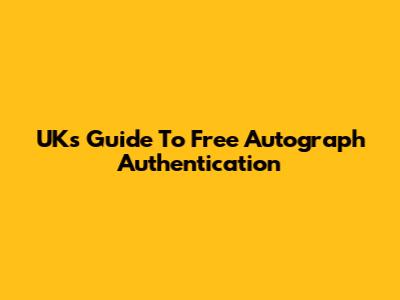 UK's Guide To Free Autograph Authentication