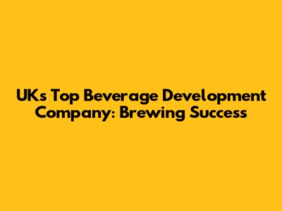 UK's Top Beverage Development Company: Brewing Success
