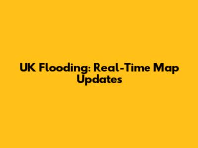 UK Flooding: Real-Time Map Updates