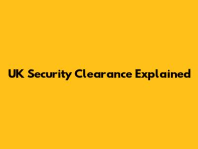 UK Security Clearance Explained