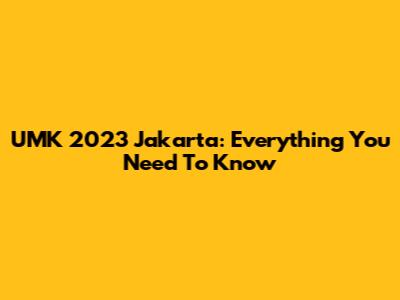 UMK 2023 Jakarta: Everything You Need To Know