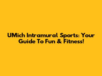 UMich Intramural Sports: Your Guide To Fun & Fitness!