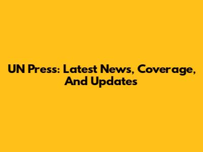 UN Press: Latest News, Coverage, And Updates