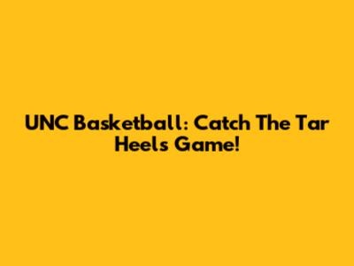 UNC Basketball: Catch The Tar Heels Game!