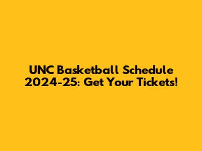 UNC Basketball Schedule 2024-25: Get Your Tickets!
