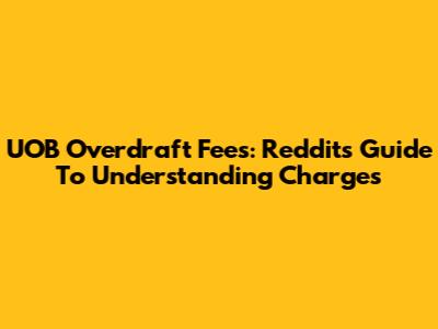 UOB Overdraft Fees: Reddit's Guide To Understanding Charges