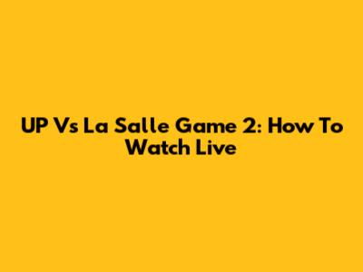 UP Vs La Salle Game 2: How To Watch Live