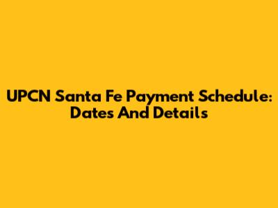 UPCN Santa Fe Payment Schedule: Dates And Details
