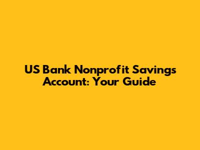 US Bank Nonprofit Savings Account: Your Guide