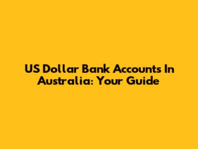 US Dollar Bank Accounts In Australia: Your Guide