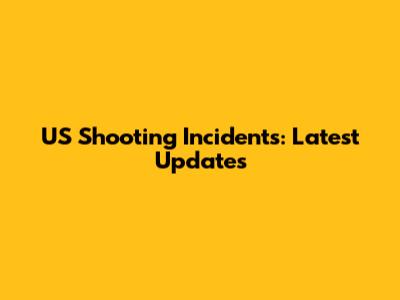 US Shooting Incidents: Latest Updates