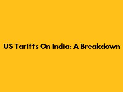 US Tariffs On India: A Breakdown