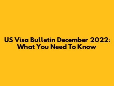 US Visa Bulletin December 2022: What You Need To Know