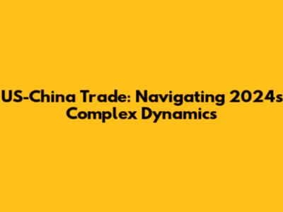 US-China Trade: Navigating 2024's Complex Dynamics