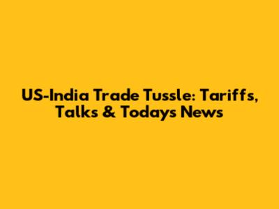 US-India Trade Tussle: Tariffs, Talks & Today's News