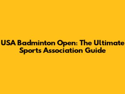 USA Badminton Open: The Ultimate Sports Association Guide
