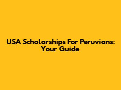 USA Scholarships For Peruvians: Your Guide