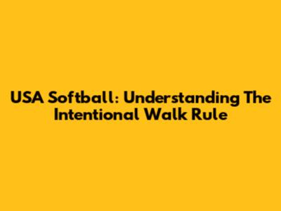 USA Softball: Understanding The Intentional Walk Rule