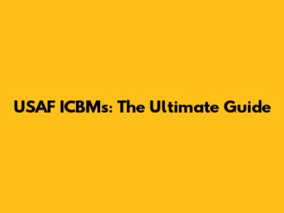 USAF ICBMs: The Ultimate Guide