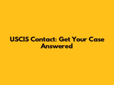 USCIS Contact: Get Your Case Answered