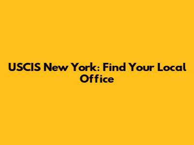 USCIS New York: Find Your Local Office