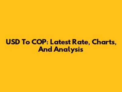 USD To COP: Latest Rate, Charts, And Analysis