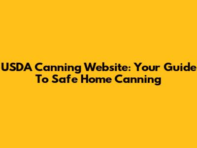 USDA Canning Website: Your Guide To Safe Home Canning