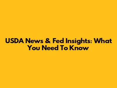 USDA News & Fed Insights: What You Need To Know