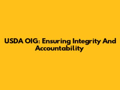 USDA OIG: Ensuring Integrity And Accountability