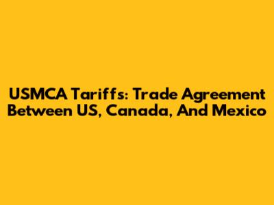 USMCA Tariffs: Trade Agreement Between US, Canada, And Mexico