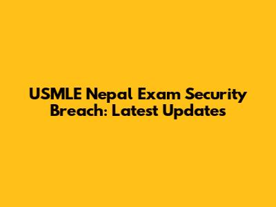 USMLE Nepal Exam Security Breach: Latest Updates