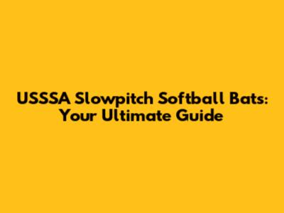 USSSA Slowpitch Softball Bats: Your Ultimate Guide