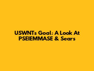 USWNT's Goal: A Look At PSEIEMMASE & Sears