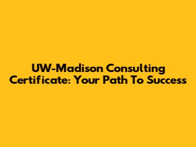 UW-Madison Consulting Certificate: Your Path To Success