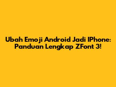 Ubah Emoji Android Jadi IPhone: Panduan Lengkap ZFont 3!