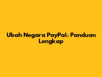 Ubah Negara PayPal: Panduan Lengkap