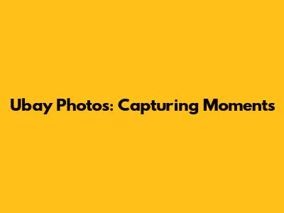 Ubay Photos: Capturing Moments