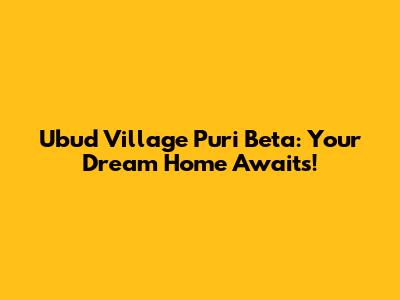 Ubud Village Puri Beta: Your Dream Home Awaits!