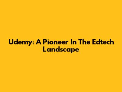 Udemy: A Pioneer In The Edtech Landscape
