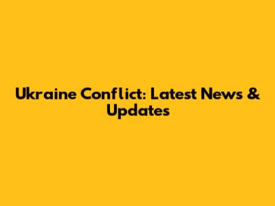Ukraine Conflict: Latest News & Updates