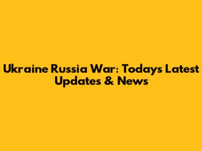 Ukraine Russia War: Today's Latest Updates & News