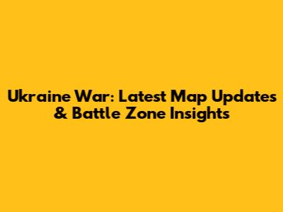 Ukraine War: Latest Map Updates & Battle Zone Insights