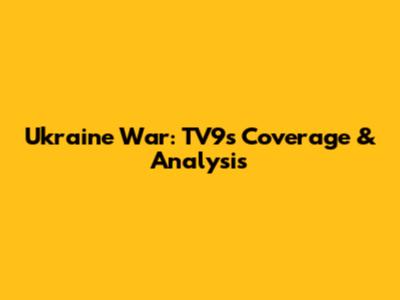 Ukraine War: TV9's Coverage & Analysis