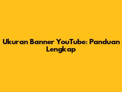 Ukuran Banner YouTube: Panduan Lengkap