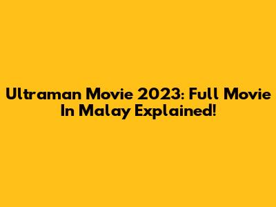 Ultraman Movie 2023: Full Movie In Malay Explained!