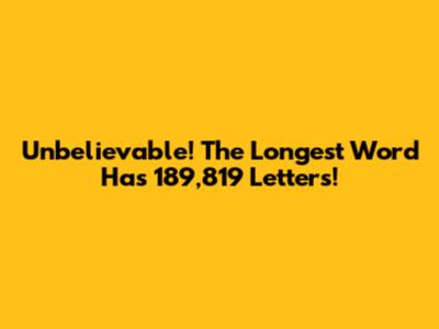 Unbelievable! The Longest Word Has 189,819 Letters!