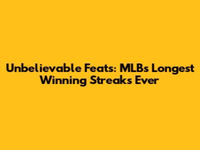 Unbelievable Feats: MLB's Longest Winning Streaks Ever
