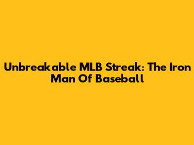 Unbreakable MLB Streak: The Iron Man Of Baseball