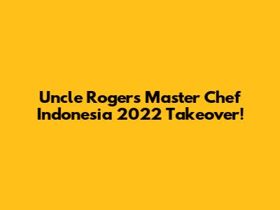 Uncle Roger's Master Chef Indonesia 2022 Takeover!